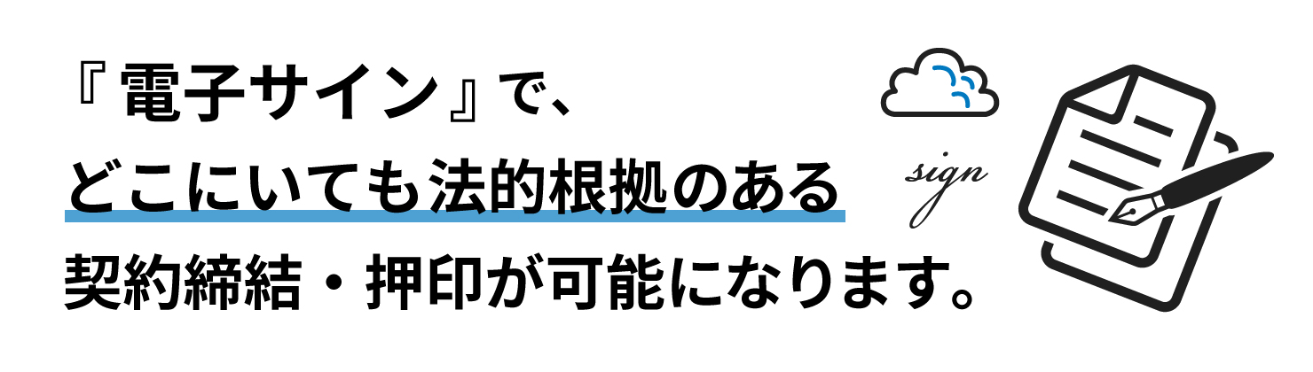 電子サインでどこにいても法的根拠のある契約締結・押印が可能になります。